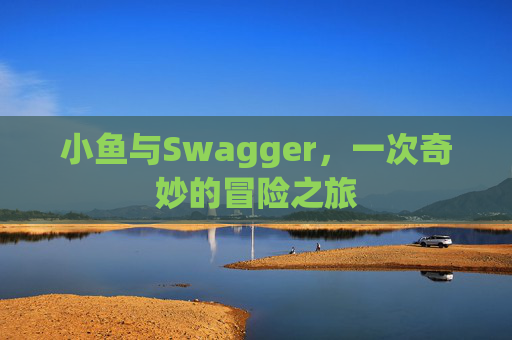 小鱼与Swagger，一次奇妙的冒险之旅