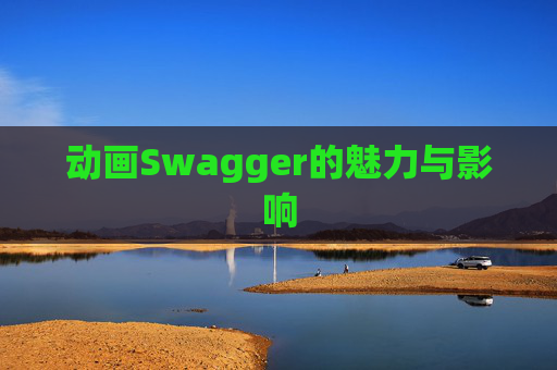 动画Swagger的魅力与影响