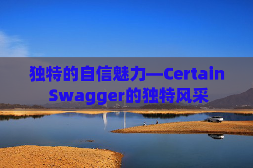 独特的自信魅力—Certain Swagger的独特风采